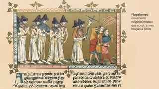 Flagelantes:
movimento
religioso místico
que surgiu como
reação à peste
 
