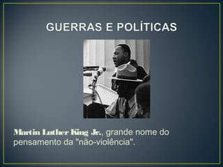Martin Luther King Jr., grande nome do
pensamento da "não-violência".
 