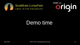 June 2014 SELF 2014 | peter@peterlarsen.org 13
SouthEast | LinuxFest
LINUX IN THE GNU/SOUTH
Demo time
 