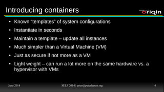 June 2014 SELF 2014 | peter@peterlarsen.org 4
After you get startedAfter you get started
● Defining a consistent build system
● Creating/using source repository with git or similar SCM
● Executing test scenarios
● Making predictable deployments
 