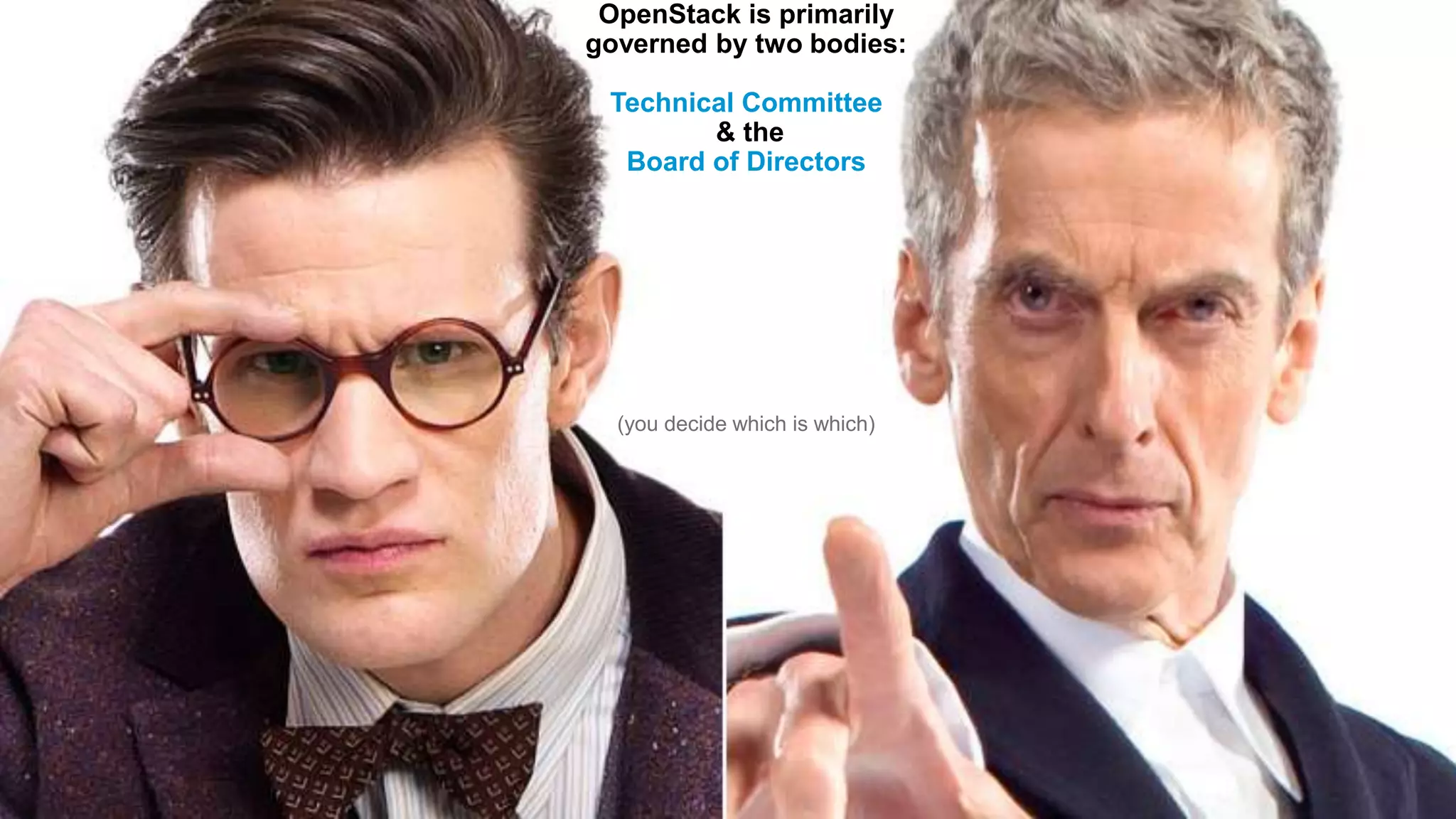 14
OpenStack is primarily
governed by two bodies:
Technical Committee
& the
Board of Directors
(you decide which is which)
 