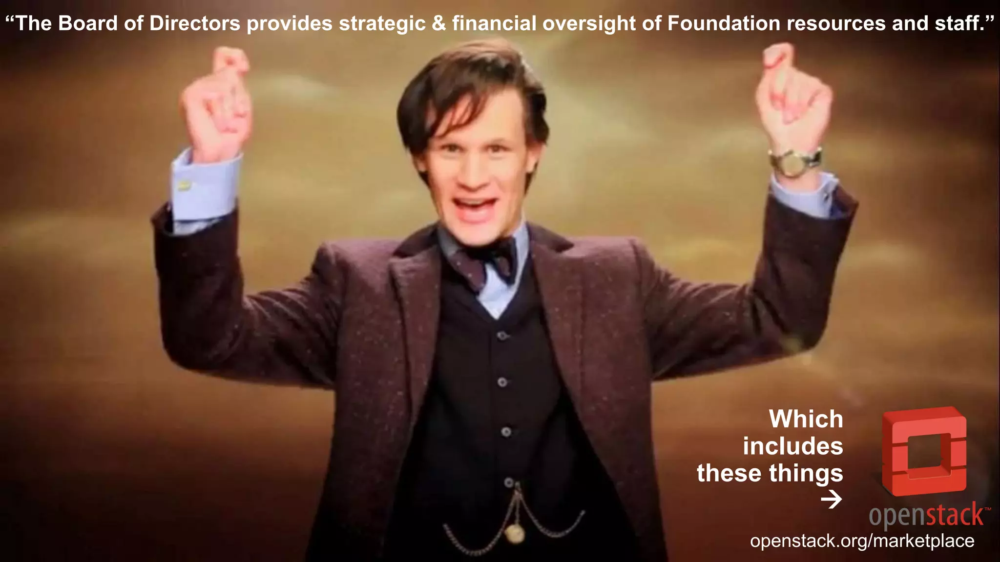 16
“The Board of Directors provides strategic & financial oversight of Foundation resources and staff.”
Which
includes
these things

openstack.org/marketplace
 