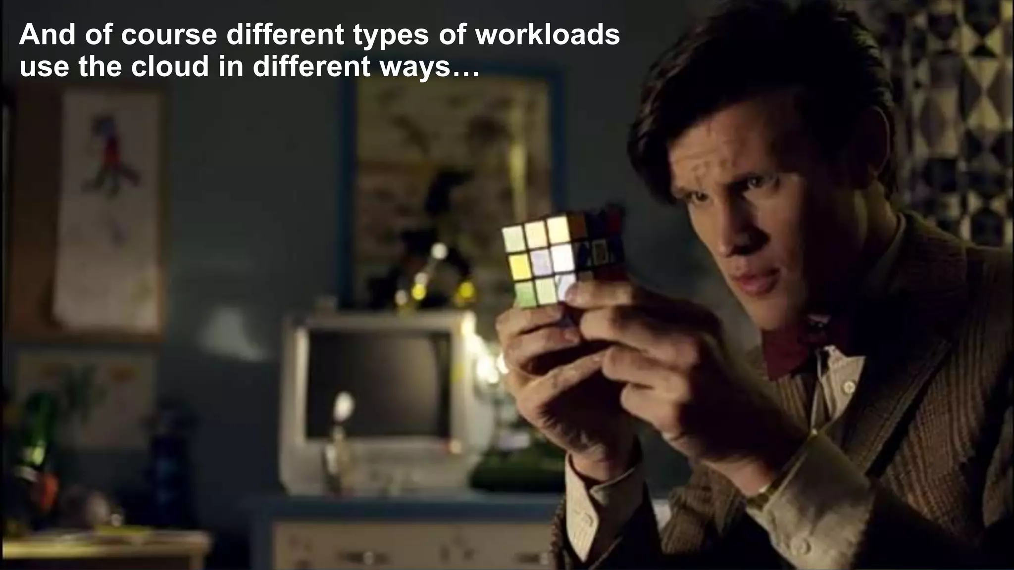6
And of course different types of workloads
use the cloud in different ways…
 