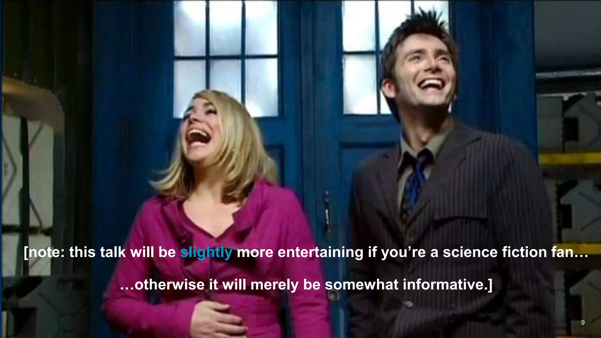 9
[note: this talk will be slightly more entertaining if you’re a science fiction fan…
…otherwise it will merely be somewhat informative.]
 