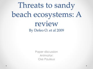 Threats to sandy
beach ecosystems: A
review
By Defeo O. et al 2009
Paper discussion
Animator:
Ose Pauleus
 