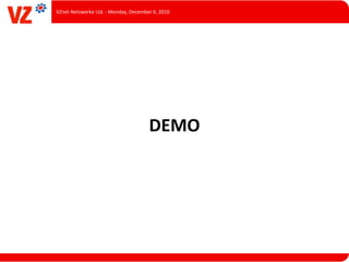 VZnet	
  Netzwerke	
  Ltd.	
  -­‐	
  Monday,	
  December	
  6,	
  2010




                                                         DEMO
 