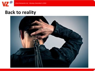 VZnet	
  Netzwerke	
  Ltd.	
  -­‐	
  Monday,	
  December	
  6,	
  2010




Back	
  to	
  reality
 