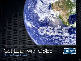 OSEE
Get Lean with OSEE
Nirmal Sasidharan
                           1
 