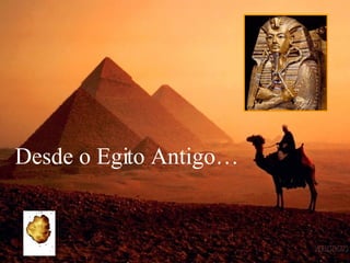 Desde o Egito Antigo… 