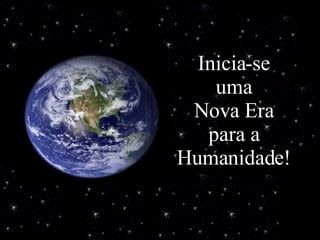 Inicia-se uma Nova Era para a Humanidade! 