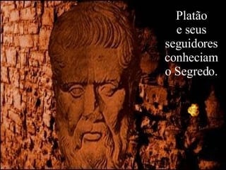 Platão e seus seguidores conheciam o Segredo. 