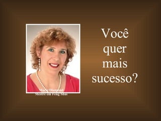 Você quer mais sucesso? Marie Diamond Mestre em Feng Shui 