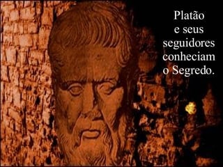 Platão e seus seguidores conheciam o Segredo. 