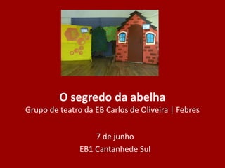 O segredo da abelha
Grupo de teatro da EB Carlos de Oliveira | Febres
7 de junho
EB1 Cantanhede Sul
 