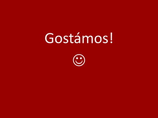 Gostámos!

 