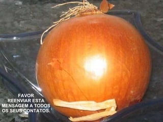 FAVOR REENVIAR ESTA MENSAGEM A TODOS OS SEUS CONTATOS. 