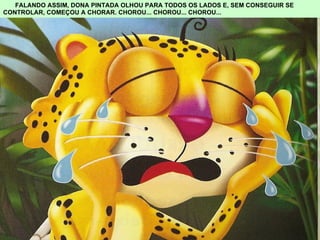 FALANDO ASSIM, DONA PINTADA OLHOU PARA TODOS OS LADOS E, SEM CONSEGUIR SE  CONTROLAR, COMEÇOU A CHORAR. CHOROU... CHOROU... CHOROU... 