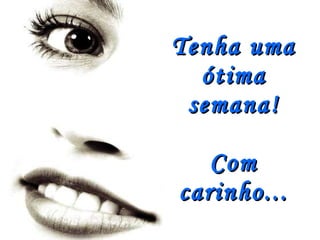 Tenha uma ótima semana! Com carinho... 