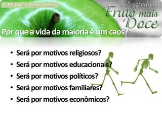 ICNV | Vila - Pastor Weber




Por que a vida da maioria é um caos?

   •   Será por motivos religiosos?
   •   Será por motivos educacionais?
   •   Será por motivos políticos?
   •   Será por motivos familiares?
   •   Será por motivos econômicos?
 