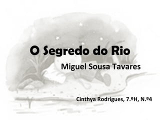 O Segredo do Rio Miguel Sousa Tavares Cinthya Rodrigues, 7.ºH, N.º4 