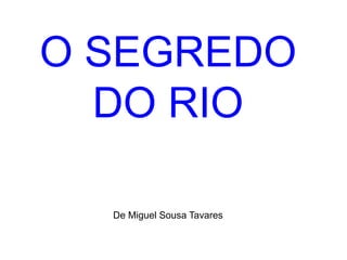 O SEGREDO
  DO RIO

  De Miguel Sousa Tavares
 