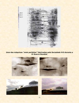 Uma das máquinas “mais perfeitas” fabricadas pela Sociedade Vril durante a
                          II Guerra Mundial.




                                    11
 