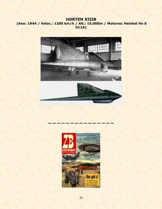 HORTEN XIIIB
(Ano: 1944 / Veloc.: 1200 km/h / Alt.: 15.000m / Motores: Heinkel He S
                               011A)




                 ———————————————




                                 20
 