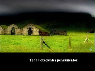 Tenha excelentes pensamentos! 