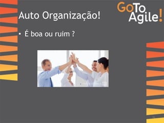 Auto Organização! 
• É boa ou ruim ? 
16 
 