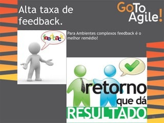 Alta taxa de 
feedback. 
26 
Para Ambientes complexos feedback é o 
melhor remédio! 
 