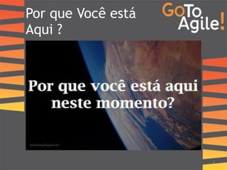 Por que Você está 
Aqui ? 
4 
 