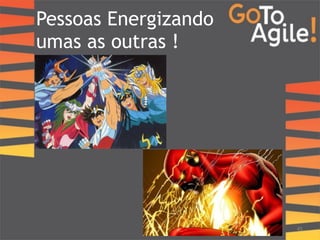 Pessoas Energizando 
umas as outras ! 
45 
 