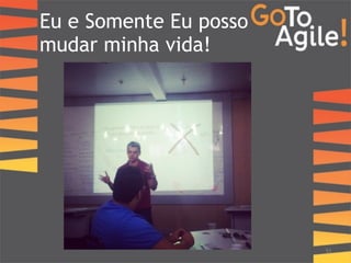 Eu e Somente Eu posso 
mudar minha vida! 
51 
 