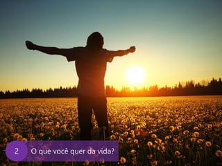 www.agendor.com.br
O que você quer da vida?2
 