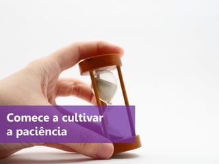 www.agendor.com.br
Comece a cultivar
a paciência
 