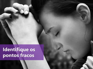 www.agendor.com.br
Identifique os
pontos fracos
 