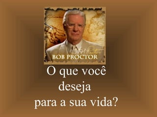 O que você
deseja
para a sua vida?
 