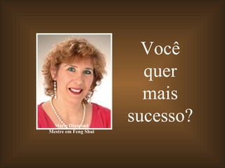 Você
                        quer
                        mais
 Marie Diamond
                      sucesso?
Mestre em Feng Shui
 