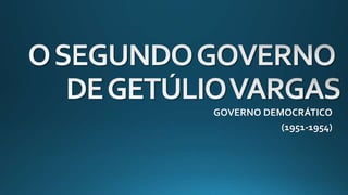 GOVERNO DEMOCRÁTICO
(1951-1954)
 