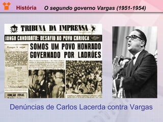 O segundo governo Vargas (1951-1954) Denúncias de Carlos Lacerda contra Vargas História 