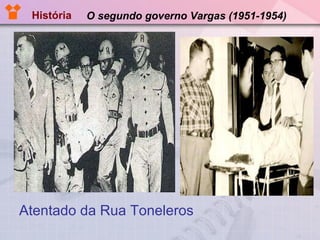 O segundo governo Vargas (1951-1954) Atentado da Rua Toneleros História 