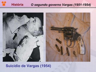 O segundo governo Vargas (1951-1954) Suicídio de Vargas (1954) História 