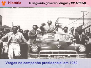 O segundo governo Vargas (1951-1954) Vargas na campanha presidencial em 1950. História 