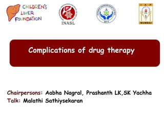 Chairpersons: Aabha Nagral, Prashanth LK,SK Yachha
Talk: Malathi Sathiysekaran
Complications of drug therapy
 