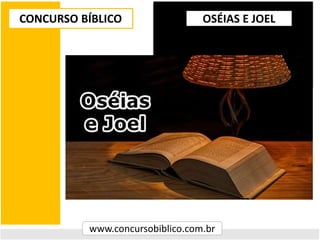 CONCURSO BÍBLICO
www.concursobiblico.com.br
OSÉIAS E JOEL
 