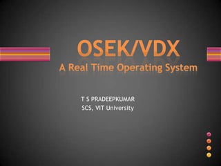 T S PRADEEPKUMAR SCS, VIT University OSEK/VDXAReal Time Operating System 