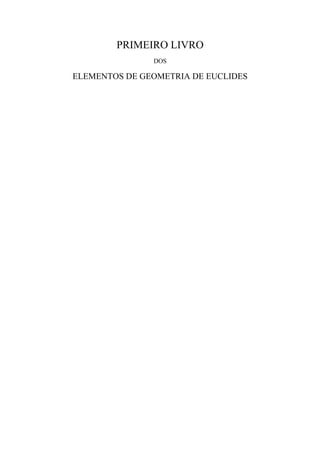 PRIMEIRO LIVRO
DOS
ELEMENTOS DE GEOMETRIA DE EUCLIDES
 