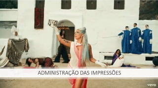 ADMINISTRAÇÃO DAS IMPRESSÕES
 