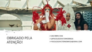 OBRIGADO PELA
ATENÇÃO!
 (83) 98895-5536
 @PSICOLOGOVICTORNOBREGA
 PSICOLOGOVICTORNOBREGA@GMAIL.COM
 