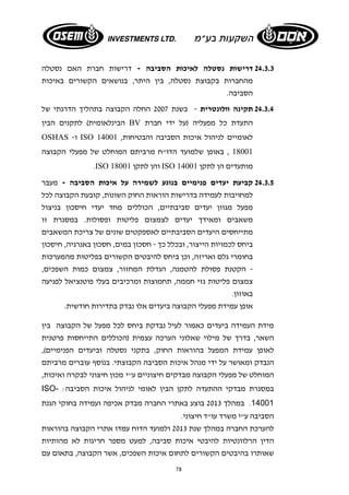 24.3.3 דרישות נסטלה לאיכות הסביבה - דרישות חברת האם נסטלה 
מהחברות בקבוצת נסטלה, בין היתר, בנושאים הקשורים באיכות 
הסביבה. 
24.3.4 תקינה וולונטרית - בשנת 2007 החלה הקבוצה בתהליך הדרגתי של 
הבינלאומית) לתקנים הבין BV התעדת כל מפעליה (על ידי חברת 
OSHAS - ו ISO 14001 , לאומיים לניהול איכות הסביבה והבטיחות 
18001 , באופן שלמועד הדו"ח מרביתם המוחלט של מפעלי הקבוצה 
.ISO 18001 והן לתקן ISO 14001 מותעדים הן לתקן 
24.3.5 קביעת יעדים פנימיים בנוגע לשמירה על איכות הסביבה - מעבר 
למחויבות לעמידה בדרישות הוראות החוק השונות, קובעת הקבוצה לכל 
מפעל מגוון יעדים סביבתיים, הכוללים מחד יעדי חיסכון בניצול 
משאבים ומאידך יעדים לצמצום פליטות ופסולות. במסגרת זו 
מתייחסים היעדים הסביבתיים לאספקטים שונים של צריכת המשאבים 
ביחס לכמויות הייצור, ובכלל כך - חסכון במים, חסכון באנרגיה, חיסכון 
בחומרי גלם ואריזה, וכן ביחס להיבטים הקשורים בפליטות מהמערכות 
- הקטנת פסולת להטמנה, הגדלת המחזור, צמצום כמות השפכים, 
צמצום פליטות גזי חממה, תחמוצות ומרכיבים בעלי פוטנציאל לפגיעה 
באוזון. 
אופן עמידת מפעלי הקבוצה ביעדים אלו נבדק בתדירות חודשית. 
מידת העמידה ביעדים כאמור לעיל נבדקת ביחס לכל מפעל של הקבוצה בין 
השאר, בדרך של מילוי שאלוני הערכה עצמית (הכוללים התייחסות פרטנית 
לאופן עמידת המפעל בהוראות החוק, בתקני נסטלה וביעדים הפנימיים), 
הנבדק ומאושר על ידי מנהל איכות הסביבה הקבוצתי. בנוסף עוברים מרביתם 
המוחלט של מפעלי הקבוצה מבדקים חיצוניים ע"י מכון חיצוני לבקרה ואיכות, 
ISO- : במסגרת מבדקי ההתעדה לתקן הבין לאומי לניהול איכות הסביבה 
14001 . במהלך 2013 בוצע באתרי החברה מבדק אכיפה ועמידה בחוקי הגנת 
הסביבה ע"י משרד עו"ד חיצוני. 
להערכת החברה במהלך שנת 2013 ולמועד הדוח עמדו אתרי הקבוצה בהוראות 
הדין הרלוונטיות להיבטי איכות סביבה, למעט מספר חריגות לא מהותיות 
שאותרו בהיבטים הקשורים לתחום איכות השפכים, אשר הקבוצה, בתאום עם 
78 
 